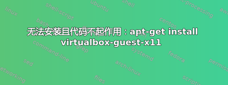 无法安装且代码不起作用：apt-get install virtualbox-guest-x11 