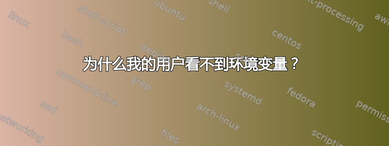 为什么我的用户看不到环境变量？