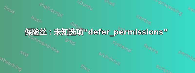 保险丝：未知选项“defer_permissions”