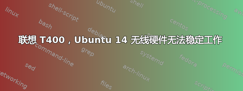 联想 T400，Ubuntu 14 无线硬件无法稳定工作