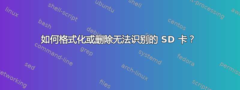 如何格式化或删除无法识别的 SD 卡？