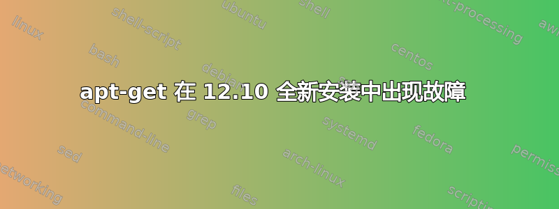 apt-get 在 12.10 全新安装中出现故障 