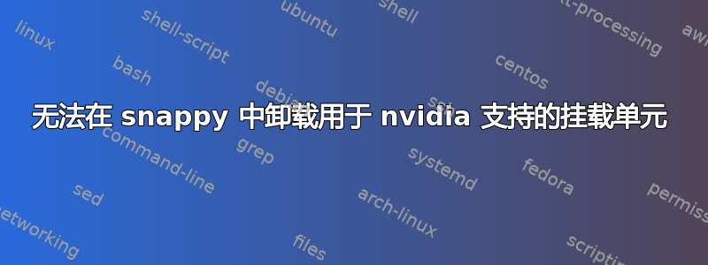 无法在 snappy 中卸载用于 nvidia 支持的挂载单元