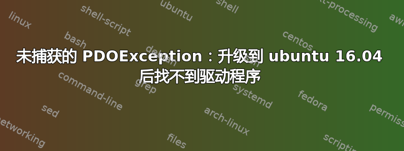 未捕获的 PDOException：升级到 ubuntu 16.04 后找不到驱动程序