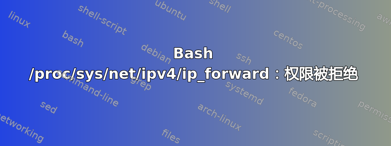 Bash /proc/sys/net/ipv4/ip_forward：权限被拒绝