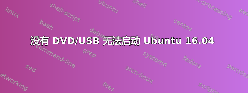 没有 DVD/USB 无法启动 Ubuntu 16.04