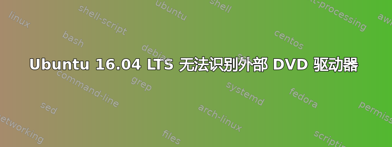 Ubuntu 16.04 LTS 无法识别外部 DVD 驱动器