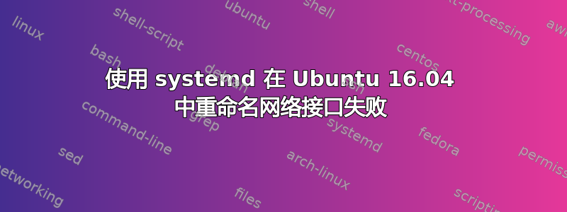 使用 systemd 在 Ubuntu 16.04 中重命名网络接口失败