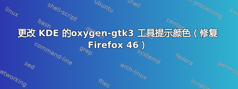 更改 KDE 的oxygen-gtk3 工具提示颜色（修复 Firefox 46）