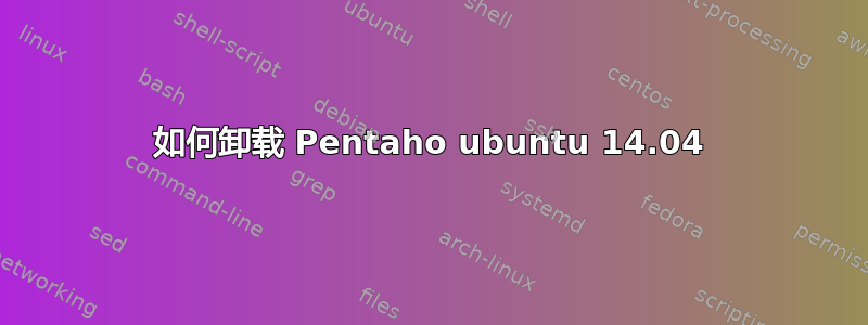 如何卸载 Pentaho ubuntu 14.04