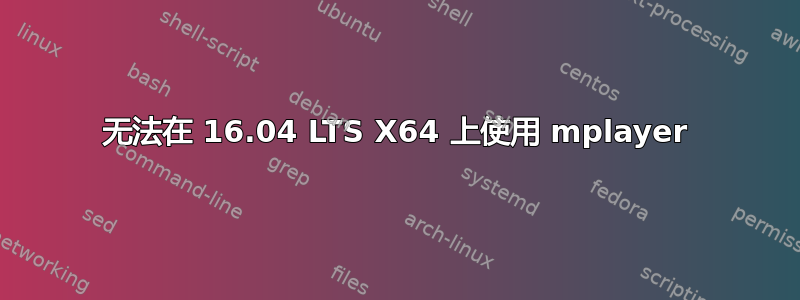 无法在 16.04 LTS X64 上使用 mplayer