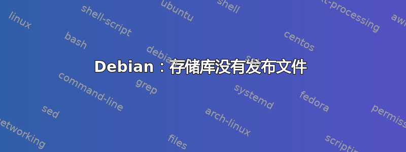 Debian：存储库没有发布文件