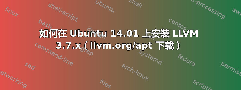 如何在 Ubuntu 14.01 上安装 LLVM 3.7.x（llvm.org/apt 下载）