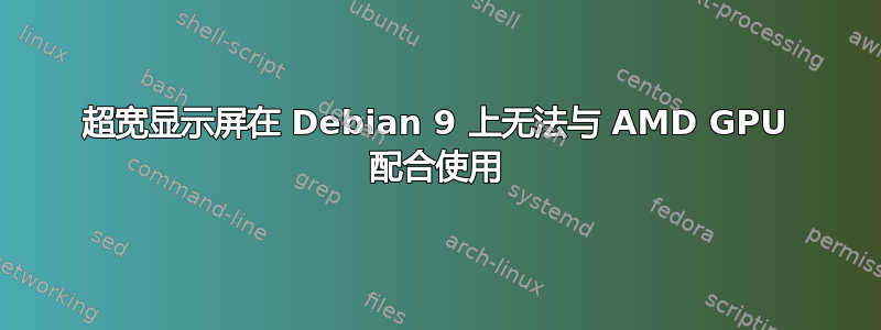 超宽显示屏在 Debian 9 上无法与 AMD GPU 配合使用