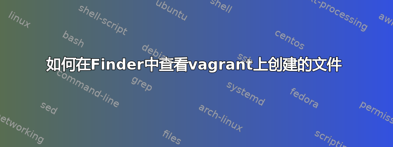 如何在Finder中查看vagrant上创建的文件