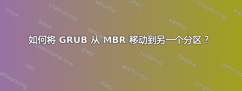 如何将 GRUB 从 MBR 移动到另一个分区？