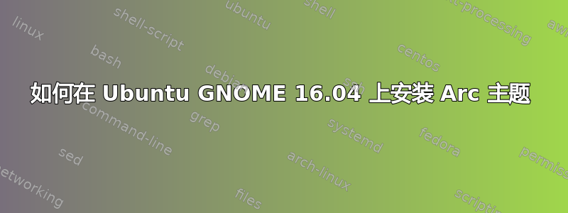 如何在 Ubuntu GNOME 16.04 上安装 Arc 主题