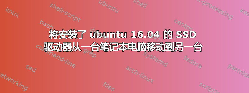 将安装了 ubuntu 16.04 的 SSD 驱动器从一台笔记本电脑移动到另一台