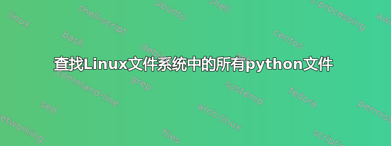 查找Linux文件系统中的所有python文件