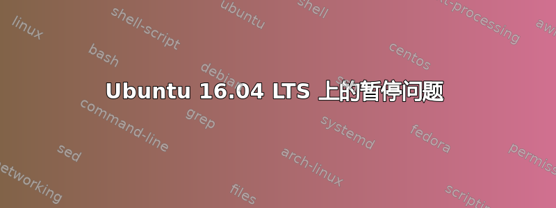 Ubuntu 16.04 LTS 上的暂停问题