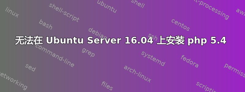 无法在 Ubuntu Server 16.04 上安装 php 5.4