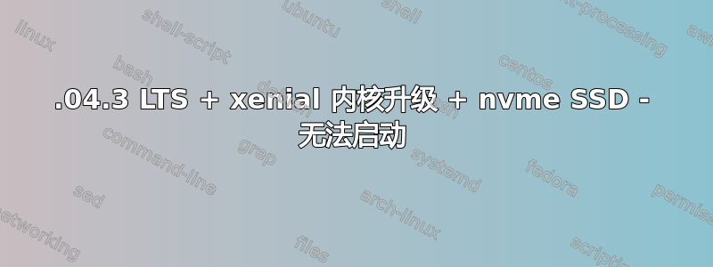 14.04.3 LTS + xenial 内核升级 + nvme SSD - 无法启动