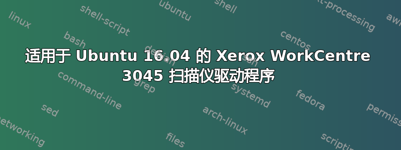 适用于 Ubuntu 16.04 的 Xerox WorkCentre 3045 扫描仪驱动程序