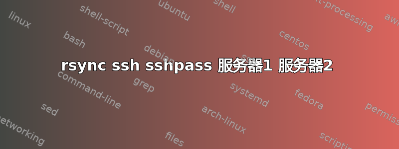 rsync ssh sshpass 服务器1 服务器2