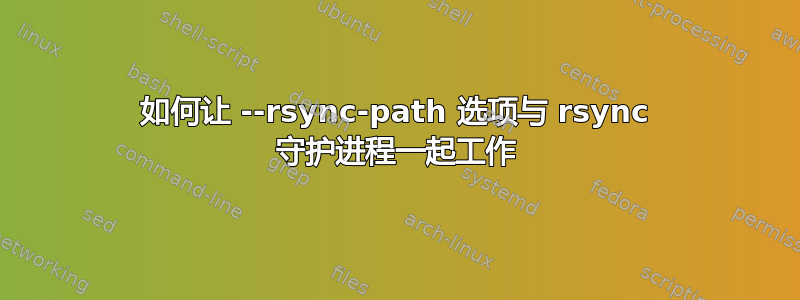 如何让 --rsync-path 选项与 rsync 守护进程一起工作