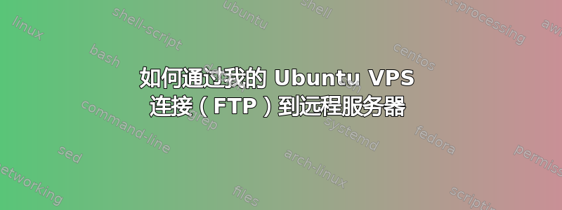 如何通过我的 Ubuntu VPS 连接（FTP）到远程服务器