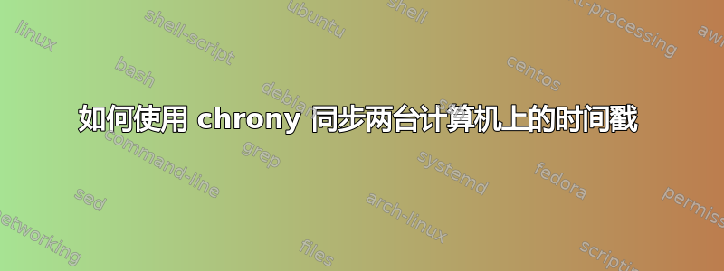 如何使用 chrony 同步两台计算机上的时间戳