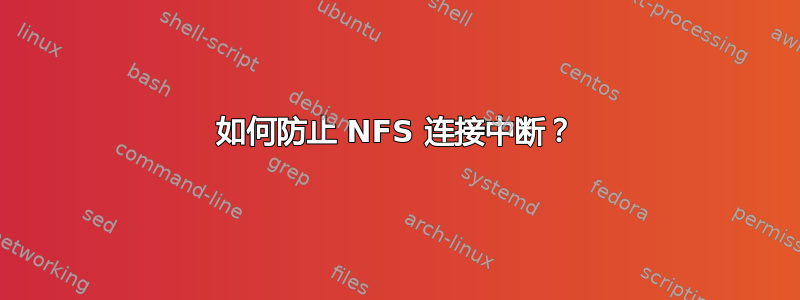 如何防止 NFS 连接中断？