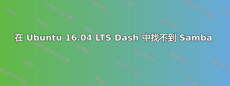 在 Ubuntu 16.04 LTS Dash 中找不到 Samba