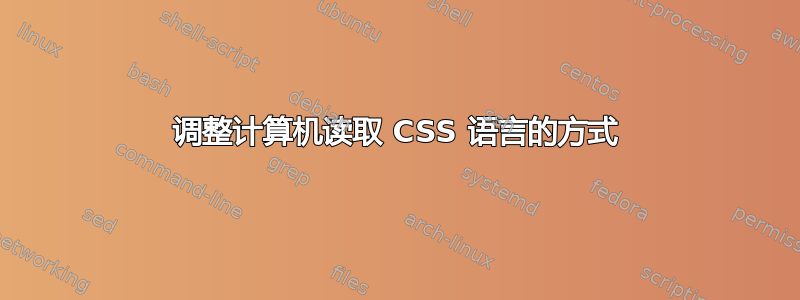 调整计算机读取 CSS 语言的方式