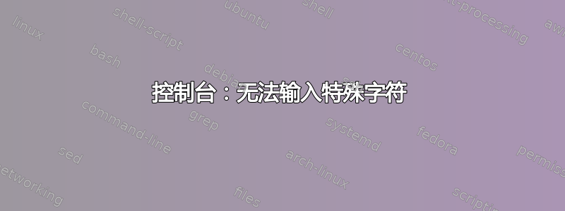 控制台：无法输入特殊字符