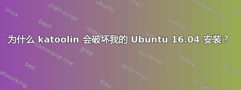 为什么 katoolin 会破坏我的 Ubuntu 16.04 安装？