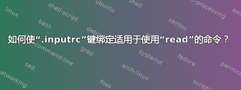 如何使“.inputrc”键绑定适用于使用“read”的命令？