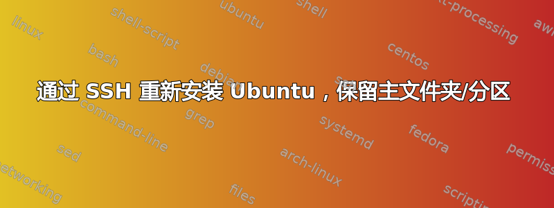 通过 SSH 重新安装 Ubuntu，保留主文件夹/分区