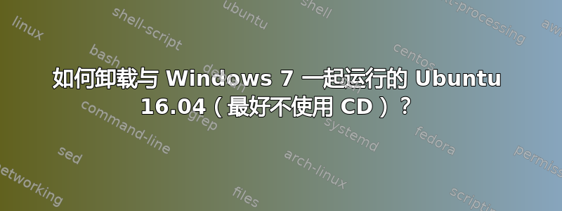 如何卸载与 Windows 7 一起运行的 Ubuntu 16.04（最好不使用 CD）？