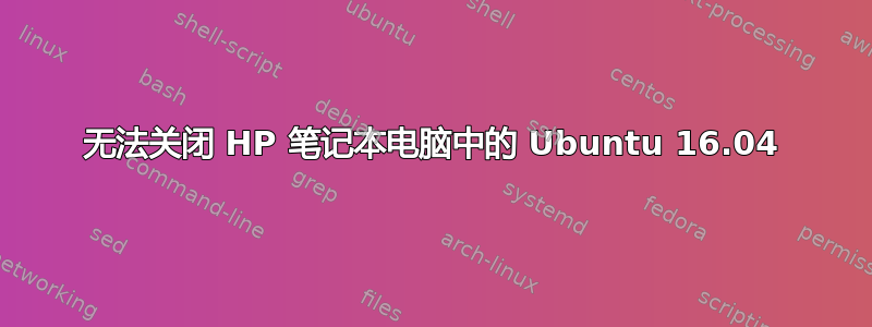 无法关闭 HP 笔记本电脑中的 Ubuntu 16.04