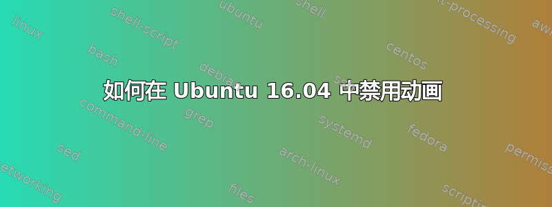 如何在 Ubuntu 16.04 中禁用动画