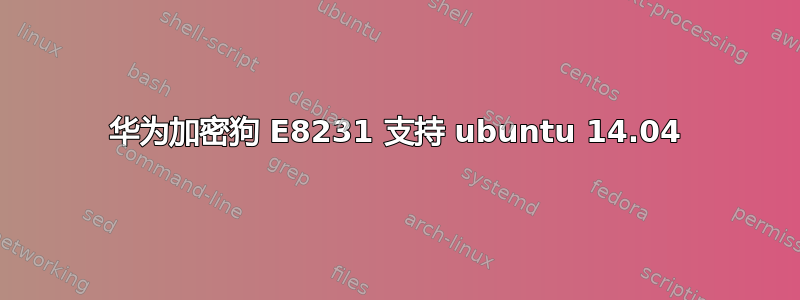 华为加密狗 E8231 支持 ubuntu 14.04