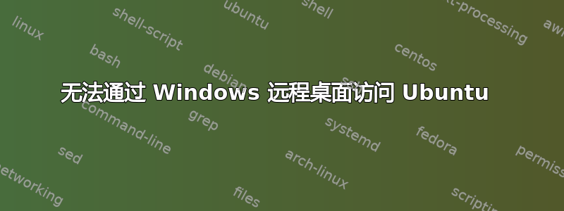 无法通过 Windows 远程桌面访问 Ubuntu 