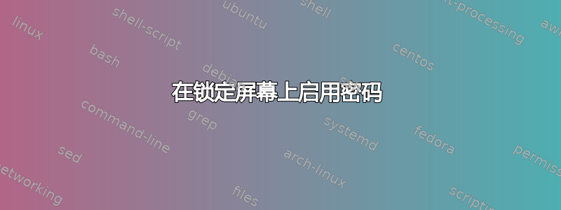 在锁定屏幕上启用密码