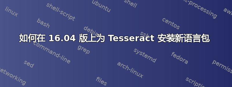 如何在 16.04 版上为 Tesseract 安装新语言包