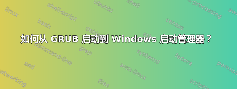 如何从 GRUB 启动到 Windows 启动管理器？