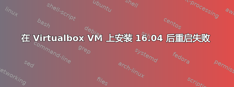 在 Virtualbox VM 上安装 16.04 后重启失败