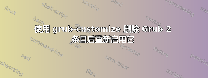 使用 grub-customize 删除 Grub 2 条目后重新启用它