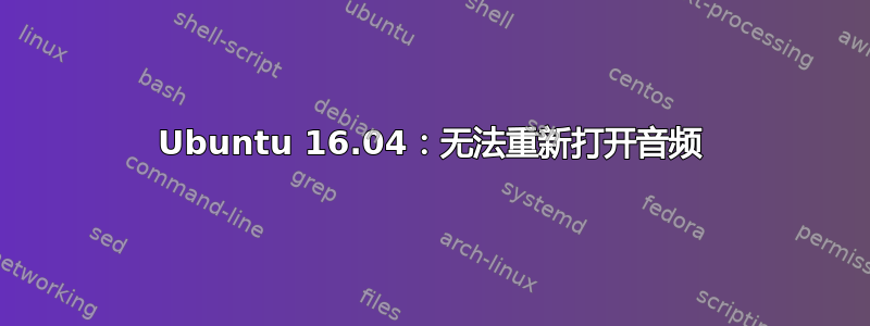 Ubuntu 16.04：无法重新打开音频