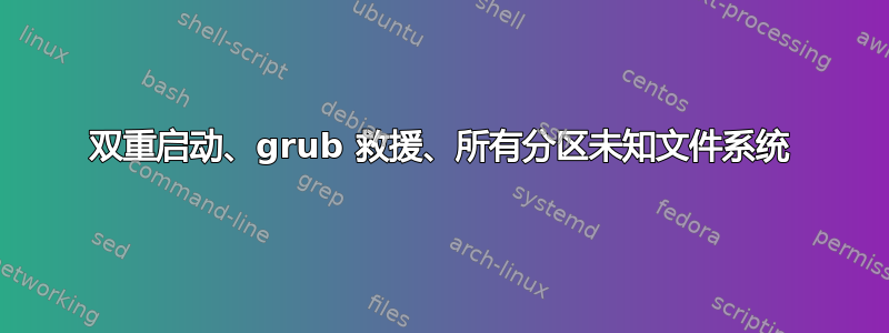 双重启动、grub 救援、所有分区未知文件系统